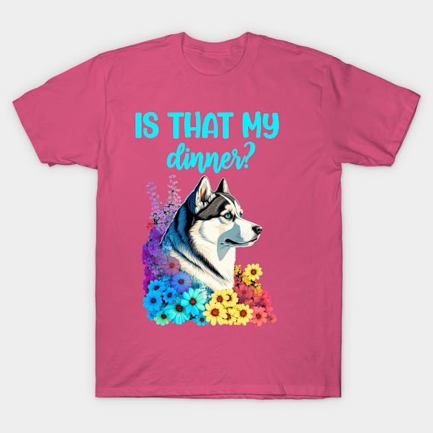 Siberian husky is that my dinner loves food funny T-Shirt by Antzyzzz